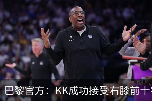 巴黎官方：KK成功接受右膝前十字韧带断裂手术，将开始康复治疗